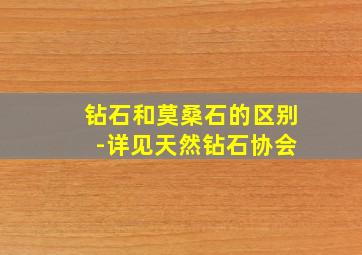 钻石和莫桑石的区别 -详见天然钻石协会